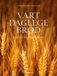 Vårt daglege brød : kornets kulturhistorie