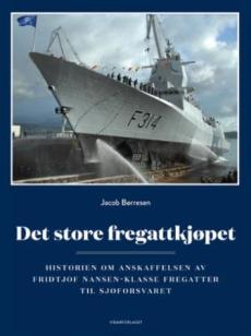 Det store fregattkjøpet : historien om anskaffelsen av Fridtjof Nansen-klasse fregatter til Sjøforsvaret