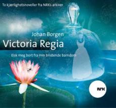 Victoria Regia ; Elsk meg bort fra min bristende barndom