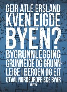 Kven eigde byen? : bygrunnlegging, grunneige og grunnleige i Bergen og eit utval nordeuropeiske byar