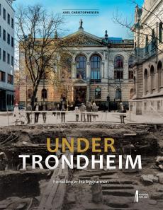 Under Trondheim : fortellinger fra bygrunnen