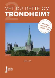 Vet du dette om Trondheim? : uvanlige spørsmål og fyldige svar (2)