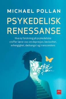 Psykedelisk renessanse : hva ny forskning på psykedeliske stoffer lærer oss om depresjon, bevissthet, avhengighet, dødsangst og trancendens