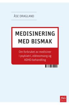 Medisinering med bismak : om forbruket av medisiner i psykiatri, eldreomsorg og ADHD-behandling
