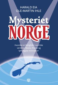 Mysteriet Norge : hvordan et fattigfolk i nord ble verdens rikeste, frieste og lykkeligste mennesker