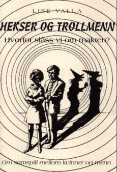 Hekser og trollmenn : hvorfor slåss vi om makten? : om samspill mellom kvinner og menn