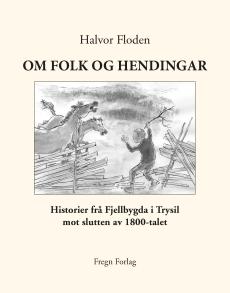 Om folk og hendingar : historier frå Fjellbygda i Trysil mot slutten av 1800-talet