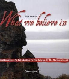 What we believe in : noaidevuohta : an introduction to the religion of the Northern Saami