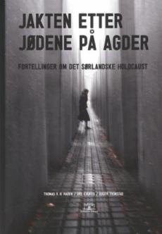 Jakten etter jødene på Agder : fortellinger om det sørlandske holocaust