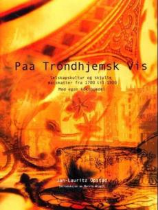 Paa Trondhjemsk vis : selskapskultur og skjulte matskatter fra 1700 til 1900 : med egen kokebokdel