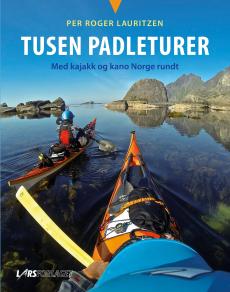 Tusen padleturer : med kajakk og kano Norge rundt