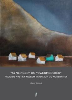 "Synepiger" og "sværmersker" : religiøs mystikk mellom tradisjon og modernitet