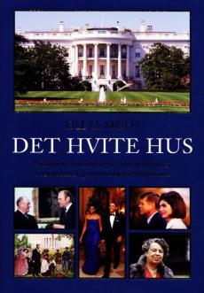 Det hvite hus : historien, presidentene, førstedamene, anekdotene og de norske forbindelsene