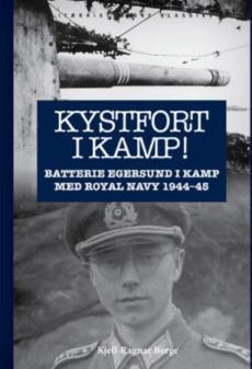 Kystfort i kamp! : Batterie Egersund i kamp med Royal Navy 1944-45 : historien om en tysk soldat i Marineartilleriet i 1942-46