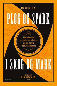 Plog og spark i skog og mark : historien om en smie, en fabrikk og om Norge i det 20. århundre