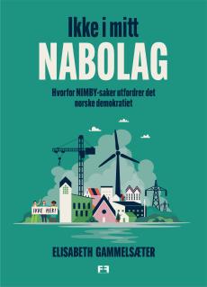 Ikke i mitt nabolag : hvorfor NIMBY-saker utfordrer det norske demokratiet