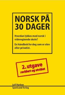 Norsk på 30 dager : hvordan lykkes med norsk i videregående skole? : en håndbok for deg som er elev eller privatist