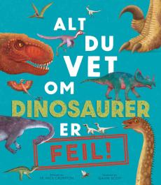 Alt du vet om dinosaurer er feil