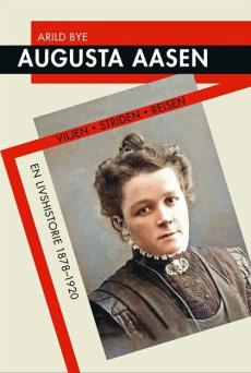 Augusta Aasen : viljen, striden, reisen : en livshistorie 1878-1920
