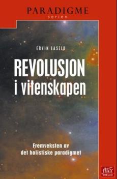 Revolusjon i vitenskapen : fremveksten av det holistiske paradigmet : en myk innføring i det 21. århundres gryende verdensbilde