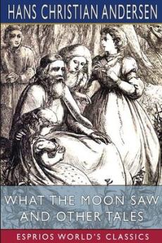What the Moon Saw and Other Tales (Esprios Classics)