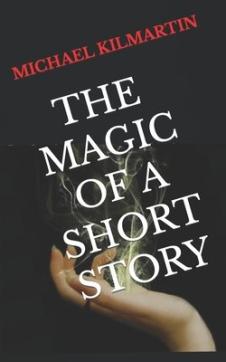 Michael Kilmartin the Magic of a Short Story