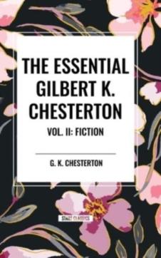 The Essential Gilbert K. Chesterton Vol. II: Fiction