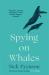 Spying on whales : the past, present, and future of the worlds largest animals