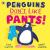 Penguins don't like pants!