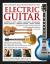 The complete illustrated book of the electric guitar : learning to play, basics, exercises, techniques, guitar history, famous players, great guitars