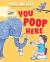 You Poop Here