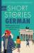 Short stories in German for beginners : read for pleasure at your level and learn German the fun way