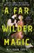 A far wilder magic