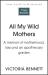 All my wild mothers