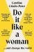 Do it like a woman : ... and change the world