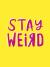 Stay weird