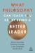 What philosophy can teach you about being a better leader