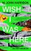 Wish I was here : an anti-memoir