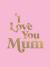 I love you mum