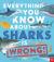 Everything you know about sharks is wrong!