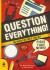 Question everything!