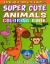 Super Cute Animals Coloring Book