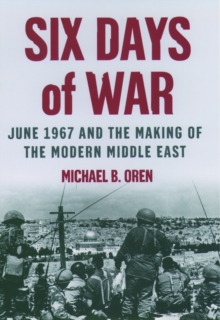 Six days of war : June 1967 and the making of the modern Middle East