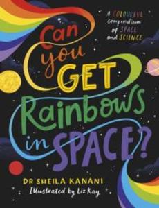 Can you get rainbows in space? : a colorful compendium of space and science