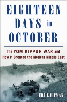 Eighteen days in October : the Yom Kippur war and how it created the modern Middle East