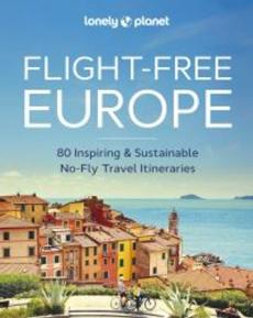 Flight-free Europe : 80 inspiring & sustainable no-fly travel itineraries